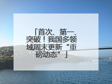 首次、第一、突破！我国多领域周末更新“重磅动态”