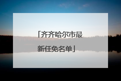 齐齐哈尔市最新任免名单