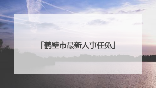 鹤壁市最新人事任免