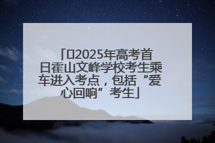 ﻿2025年高考首日霍山文峰学校考生乘车进入考点，包括“爱心回响”考生