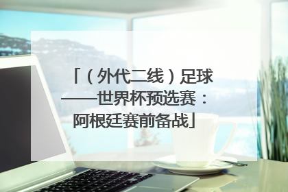 （外代二线）足球——世界杯预选赛：阿根廷赛前备战