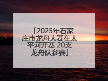 2025年石家庄市龙舟大赛在太平河开赛 20支龙舟队参赛