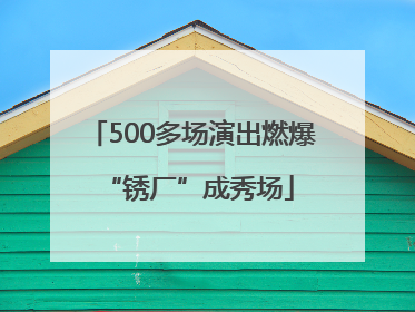 500多场演出燃爆 “锈厂”成秀场