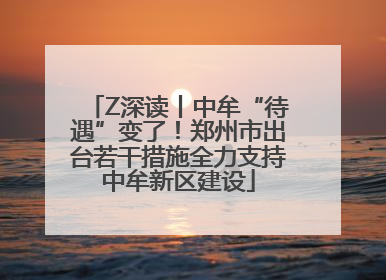 Z深读丨中牟“待遇”变了！郑州市出台若干措施全力支持中牟新区建设